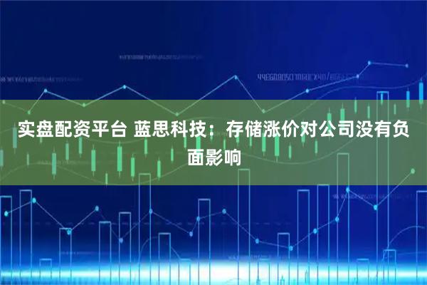 实盘配资平台 蓝思科技：存储涨价对公司没有负面影响